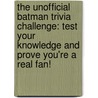 The Unofficial Batman Trivia Challenge: Test Your Knowledge And Prove You'Re A Real Fan! door Alan Kistler