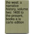 The West: A Narrative History, Volume Two: 1400 To The Present, Books A La Carte Edition