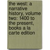 The West: A Narrative History, Volume Two: 1400 To The Present, Books A La Carte Edition by William M. Spellman