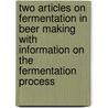 Two Articles On Fermentation In Beer Making With Information On The Fermentation Process door Edward H. Vogel