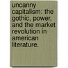Uncanny Capitalism: The Gothic, Power, And The Market Revolution In American Literature. door Michael L. Parker
