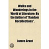Walks and Wanderings in the World of Literature, by the Author of 'Random Recollections' door James Grant