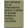 War Obviated by an International Police; A Series of Essays Written in Various Countries door Cornelis van Vollenhoven