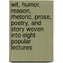 Wit, Humor, Reason, Rhetoric, Prose, Poetry, and Story Woven Into Eight Popular Lectures