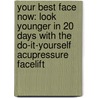 Your Best Face Now: Look Younger in 20 Days with the Do-It-Yourself Acupressure Facelift door Shellie Goldstein