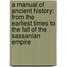 a Manual of Ancient History: from the Earliest Times to the Fall of the Sassanian Empire door Ma George Rawlinson