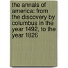 the Annals of America: from the Discovery by Columbus in the Year 1492, to the Year 1826 door Abiel Holmes