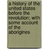 A History of the United States Before the Revolution; With Some Account of the Aborigines