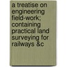 A Treatise on Engineering Field-Work; Containing Practical Land Surveying for Railways &C door Peter Schuyler Bruff