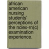 African American Nursing Students' Perceptions Of The Nclex-Rn(C) Examination Experience. door Sheila P. Green