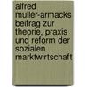 Alfred Muller-Armacks Beitrag Zur Theorie, Praxis Und Reform Der Sozialen Marktwirtschaft door Jan Schmidt