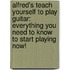 Alfred's Teach Yourself to Play Guitar: Everything You Need to Know to Start Playing Now!