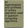 An Eigenanalysis And Synthesis Of Unitary Operators Used In Quantum Computing Algorithms. door Steven Randall Hutsell