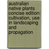 Australian Native Plants Concise Edition: Cultivation, Use In Landscaping And Propagation door Murray Fagg