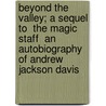 Beyond the Valley; A Sequel to  The Magic Staff  an Autobiography of Andrew Jackson Davis by Andrew Jackson Davis