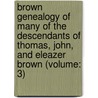 Brown Genealogy of Many of the Descendants of Thomas, John, and Eleazer Brown (Volume: 3) door Cyrus Henry Brown