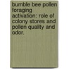 Bumble Bee Pollen Foraging Activation: Role Of Colony Stores And Pollen Quality And Odor. door Traci Kimiko Kitaoka