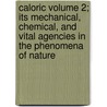 Caloric Volume 2; Its Mechanical, Chemical, and Vital Agencies in the Phenomena of Nature by Samuel Lytler Metcalfe