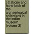 Catalogue And Hand-Book Of The Archaeological Collections In The Indian Museum (Volume 2)