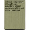 Cultural Competency In Health Care Providers' Ethical Decision-Making And Moral Reasoning by William J. Hunter