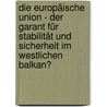 Die Europäische Union - der Garant für Stabilität und Sicherheit im westlichen Balkan? door Sascha Deutsch