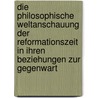 Die Philosophische Weltanschauung Der Reformationszeit in Ihren Beziehungen Zur Gegenwart door Moriz Carriere Philipp