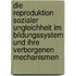 Die Reproduktion Sozialer Ungleichheit Im Bildungssystem Und Ihre Verborgenen Mechanismen