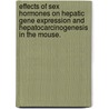 Effects Of Sex Hormones On Hepatic Gene Expression And Hepatocarcinogenesis In The Mouse. door Mara H. Feld