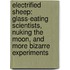 Electrified Sheep: Glass-Eating Scientists, Nuking the Moon, and More Bizarre Experiments