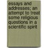 Essays and Addresses; An Attempt to Treat Some Religious Questions in a Scientific Spirit