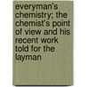 Everyman's Chemistry; The Chemist's Point of View and His Recent Work Told for the Layman door Ellwood Hendrick