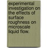 Experimental Investigation On The Effects Of Surface Roughness On Microscale Liquid Flow. door Timothy Brackbill