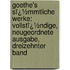 Goethe's Sï¿½Mmtliche Werke: Vollstï¿½Ndige, Neugeordnete Ausgabe, Dreizehnter Band