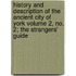 History and Description of the Ancient City of York Volume 2, No. 2; The Strangers' Guide