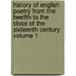 History of English Poetry from the Twelfth to the Close of the Sixteenth Century Volume 1
