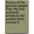 History of the German People from the First Authentic Annals to the Present Time Volume 9