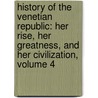 History of the Venetian Republic: Her Rise, Her Greatness, and Her Civilization, Volume 4 door William Carew Hazlitt