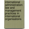 International Administration: Law and Management Practices in International Organisations door Chris Cooker