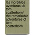 Las increibles aventuras de Tom Scatterhorn/ The Remarkable Adventures of Tom Scatterhorn