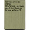 Le Livre: Revue Du Monde Littï¿½Raire--Archives Des Ï¿½Crits De Ce Temps, Volume 10 by Octave Uzanne