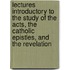 Lectures Introductory to the Study of the Acts, the Catholic Epistles, and the Revelation