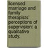 Licensed Marriage And Family Therapists' Perceptions Of Supervision: A Qualitative Study.