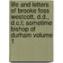 Life and Letters of Brooke Foss Westcott, D.D., D.C.L; Sometime Bishop of Durham Volume 1