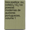 Lisia Poetica: Ou, Collecï¿½Ï¿½O Poesias Modernas De Auctores Portuguezes, Volume 1 by Jos� Ferreira Monteiro