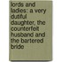 Lords And Ladies: A Very Dutiful Daughter, The Counterfeit Husband And The Bartered Bride