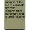 Memoir of the Life of Elizabeth Fry: with Extracts from Her Letters and Journal, Volume 1 door Rachel Elizabeth Cresswell
