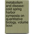 Metabolism And Disease: Cold Spring Harbor Symposia On Quantitative Biology, Volume Lxxvi