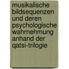 Musikalische Bildsequenzen Und Deren Psychologische Wahrnehmung Anhand Der Qatsi-trilogie door André Böhm