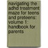 Navigating The Adhd Treatment Maze For Teens And Preteens: Volume 1: Handbook For Parents