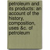 Petroleum and Its Products: an Account of the History, Composition, Uses &C. of Petroleum door A. Norman Tate